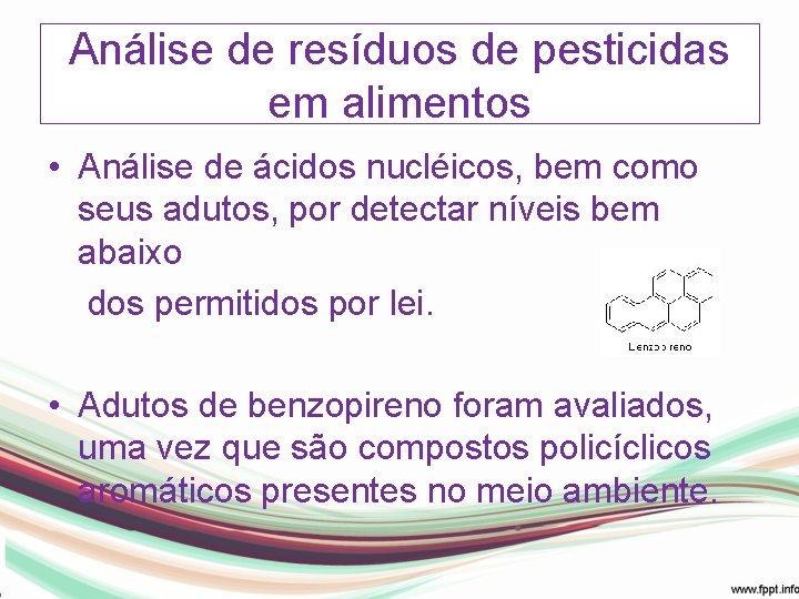 Análise de resíduos de pesticidas em alimentos • Análise de ácidos nucléicos, bem como