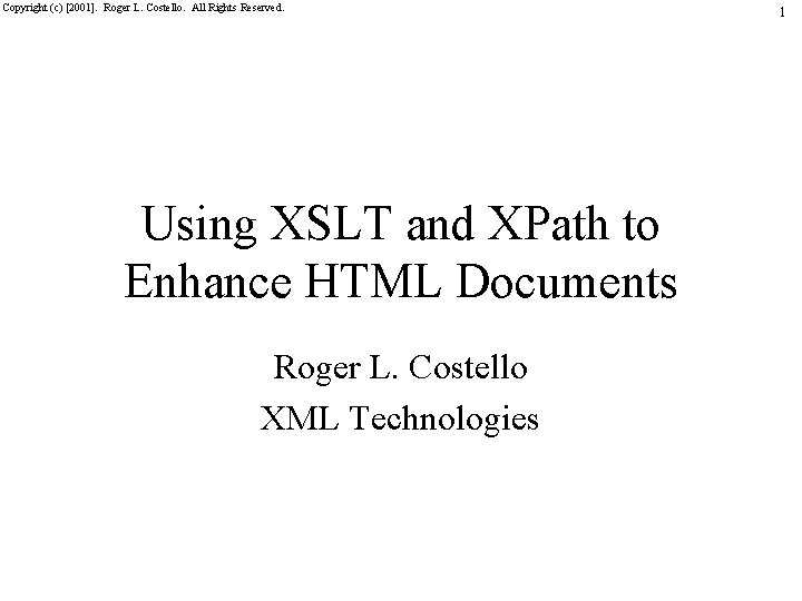 Copyright (c) [2001]. Roger L. Costello. All Rights Reserved. Using XSLT and XPath to