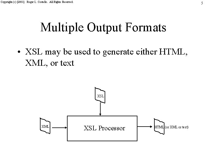 Copyright (c) [2001]. Roger L. Costello. All Rights Reserved. 5 Multiple Output Formats •