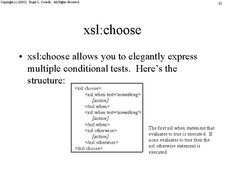 Copyright (c) [2001]. Roger L. Costello. All Rights Reserved. 61 xsl: choose • xsl: