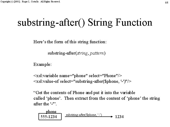 Copyright (c) [2001]. Roger L. Costello. All Rights Reserved. 64 substring-after() String Function Here’s