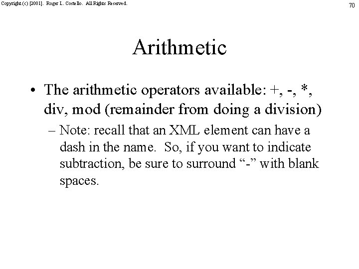 Copyright (c) [2001]. Roger L. Costello. All Rights Reserved. 70 Arithmetic • The arithmetic