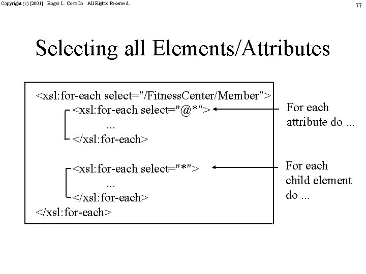 Copyright (c) [2001]. Roger L. Costello. All Rights Reserved. 77 Selecting all Elements/Attributes <xsl: