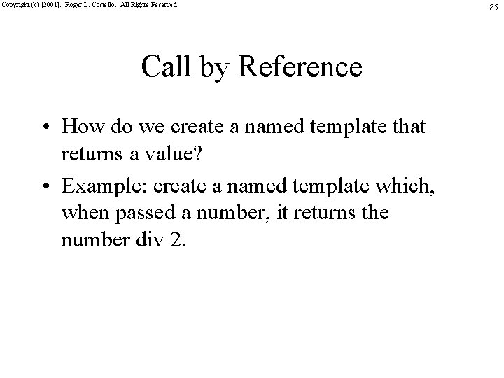 Copyright (c) [2001]. Roger L. Costello. All Rights Reserved. Call by Reference • How