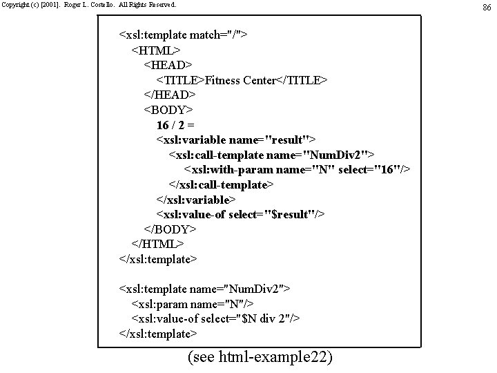 Copyright (c) [2001]. Roger L. Costello. All Rights Reserved. 86 <xsl: template match="/"> <HTML>