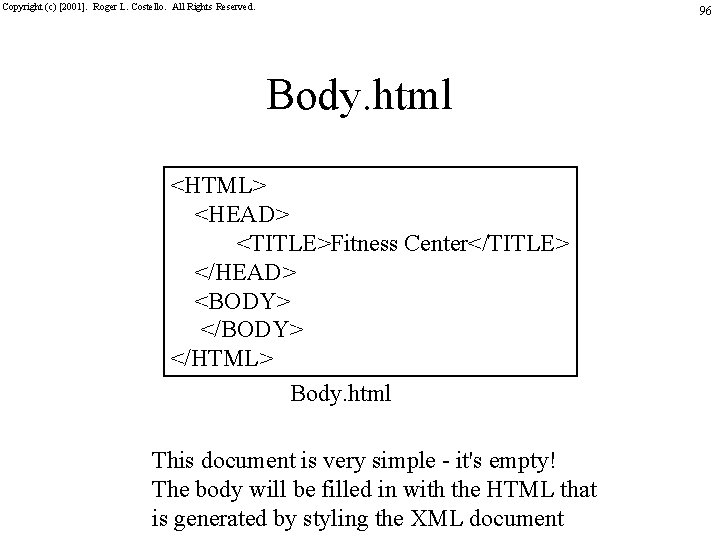 Copyright (c) [2001]. Roger L. Costello. All Rights Reserved. 96 Body. html <HTML> <HEAD>