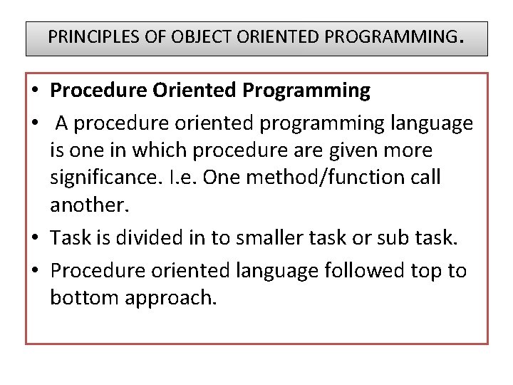 PRINCIPLES OF OBJECT ORIENTED PROGRAMMING. • Procedure Oriented Programming • A procedure oriented programming