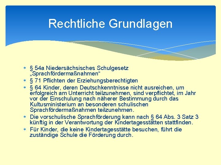 Rechtliche Grundlagen § 54 a Niedersächsisches Schulgesetz „Sprachfördermaßnahmen“ § 71 Pflichten der Erziehungsberechtigten §