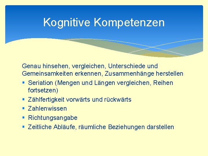 Kognitive Kompetenzen Genau hinsehen, vergleichen, Unterschiede und Gemeinsamkeiten erkennen, Zusammenhänge herstellen § Seriation (Mengen