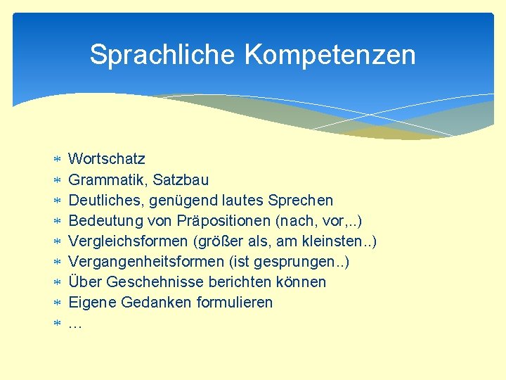 Sprachliche Kompetenzen Wortschatz Grammatik, Satzbau Deutliches, genügend lautes Sprechen Bedeutung von Präpositionen (nach, vor,