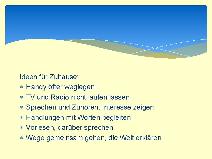 Ideen für Zuhause: Handy öfter weglegen! TV und Radio nicht laufen lassen Sprechen und