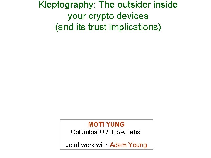 Kleptography: The outsider inside your crypto devices (and its trust implications) MOTI YUNG Columbia