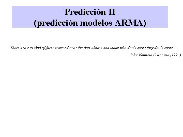 Predicción II (predicción modelos ARMA) “There are two kind of forecasters: those who don´t