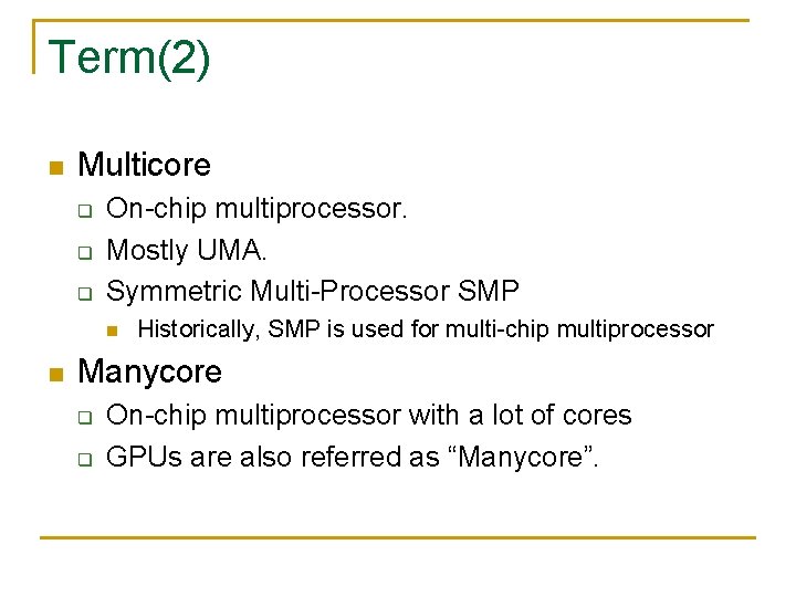 Term(2) n Multicore q q q On-chip multiprocessor. Mostly UMA. Symmetric Multi-Processor SMP n