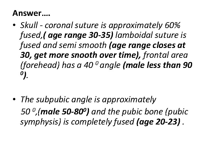 Answer…. • Skull - coronal suture is approximately 60% fused, ( age range 30