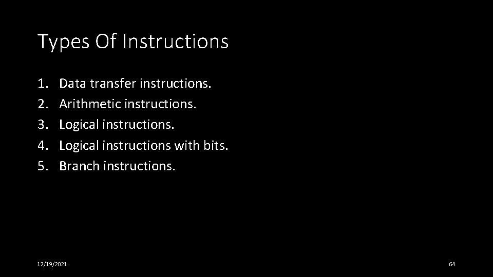 Types Of Instructions 1. 2. 3. 4. 5. Data transfer instructions. Arithmetic instructions. Logical Types Of Instructions 1. 2. 3. 4. 5. Data transfer instructions. Arithmetic instructions. Logical
