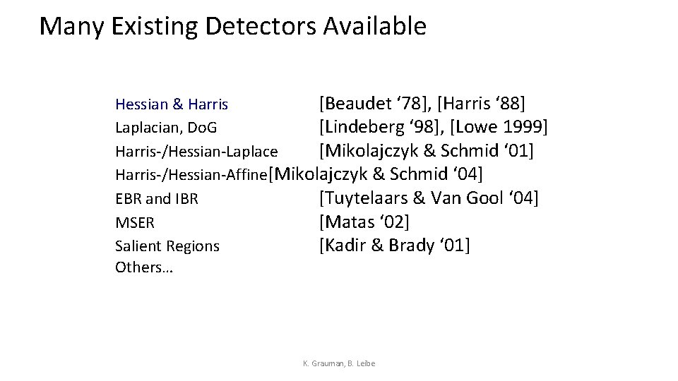 Many Existing Detectors Available Hessian & Harris [Beaudet ‘ 78], [Harris ‘ 88] Laplacian,