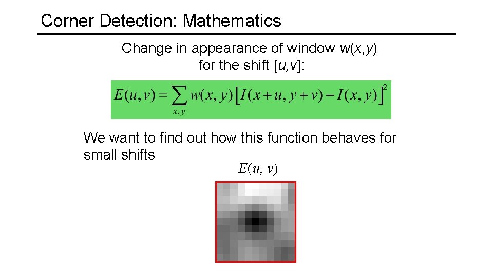 Corner Detection: Mathematics Change in appearance of window w(x, y) for the shift [u,