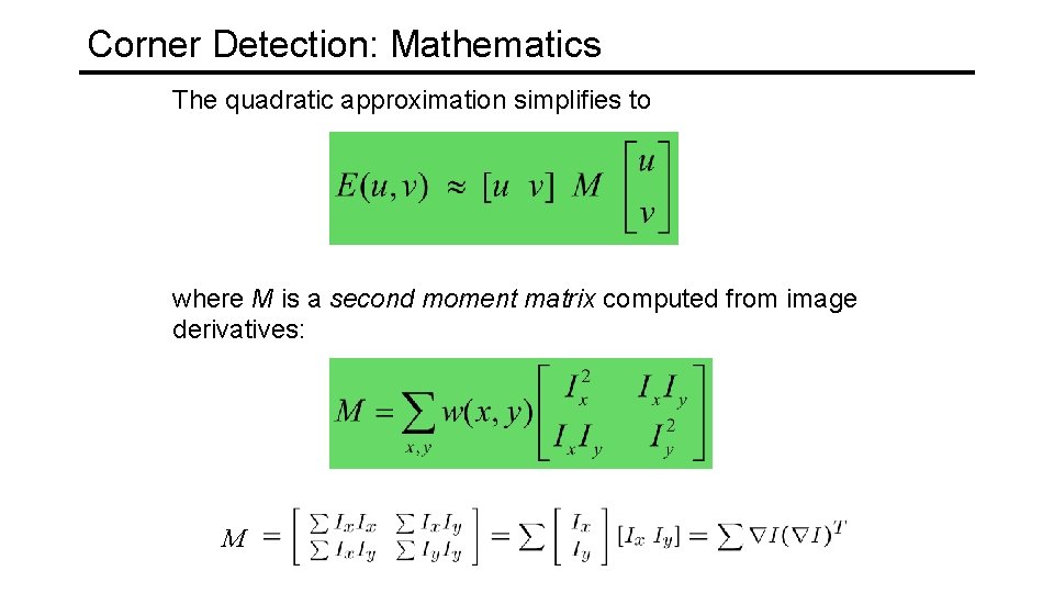 Corner Detection: Mathematics The quadratic approximation simplifies to where M is a second moment