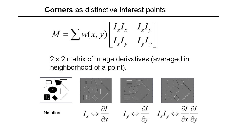 Corners as distinctive interest points 2 x 2 matrix of image derivatives (averaged in