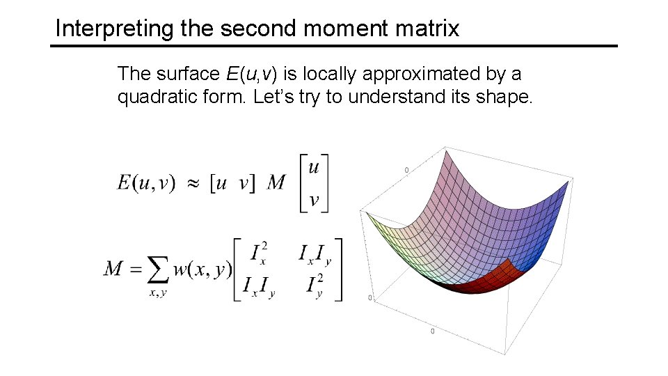 Interpreting the second moment matrix The surface E(u, v) is locally approximated by a