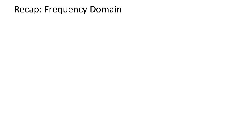 Recap: Frequency Domain 