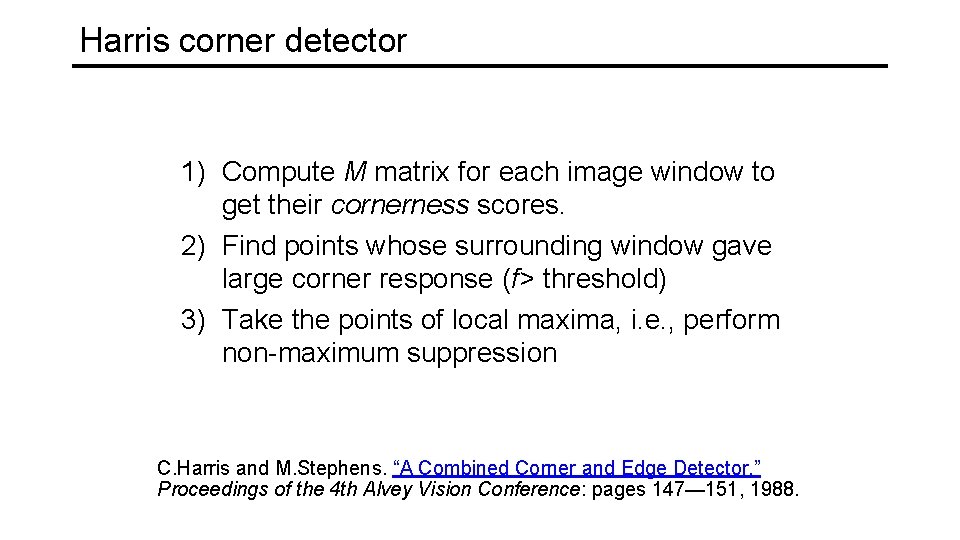 Harris corner detector 1) Compute M matrix for each image window to get their