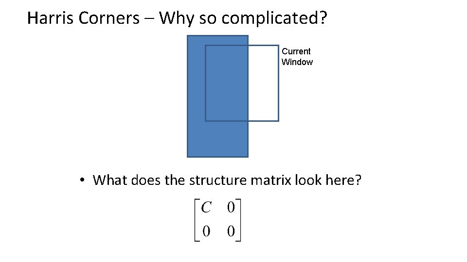 Harris Corners – Why so complicated? Current Window • What does the structure matrix
