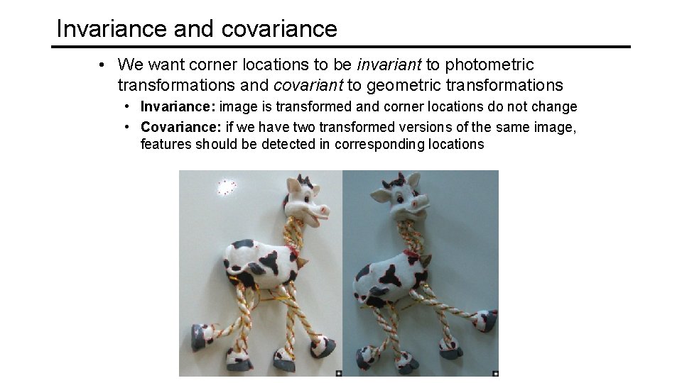 Invariance and covariance • We want corner locations to be invariant to photometric transformations