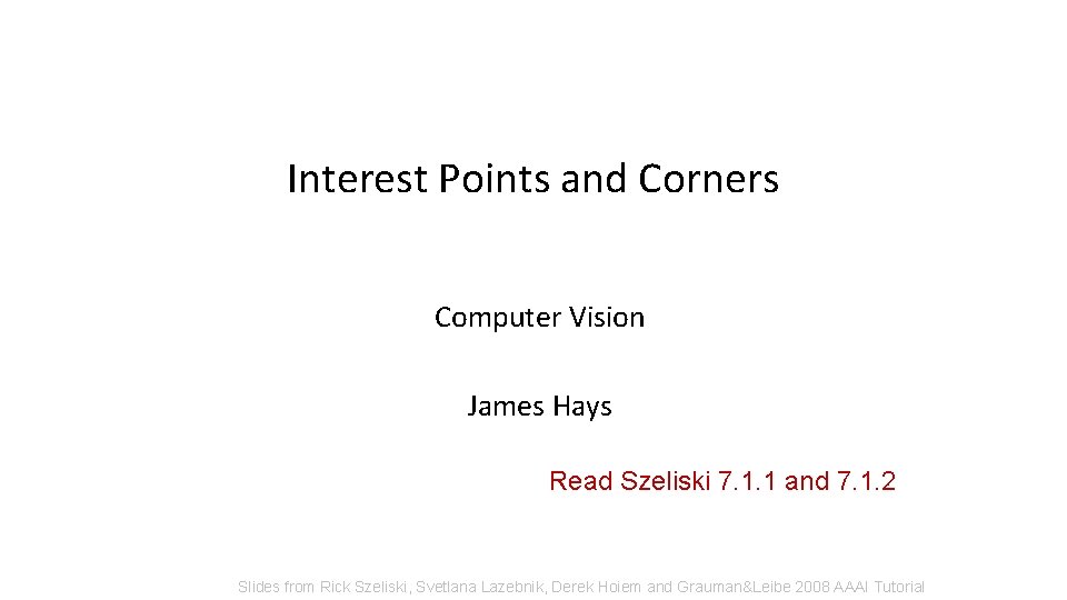 Interest Points and Corners Computer Vision James Hays Read Szeliski 7. 1. 1 and