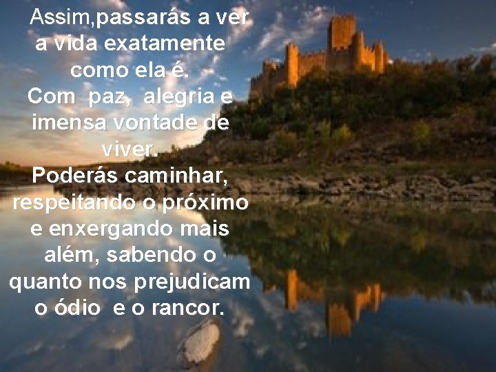 Assim, passarás a ver a vida exatamente como ela é. Com paz, alegria e