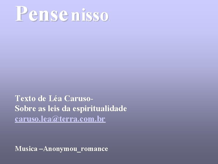 Pense nisso . Texto de Léa Caruso. Sobre as leis da espiritualidade caruso. lea@terra.