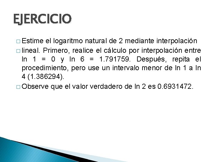 EJERCICIO � Estime el logaritmo natural de 2 mediante interpolación � lineal. Primero, realice