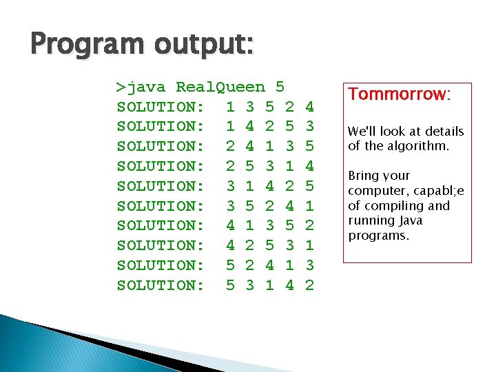 Program output: >java Real. Queen 5 SOLUTION: 1 3 5 2 SOLUTION: 1 4