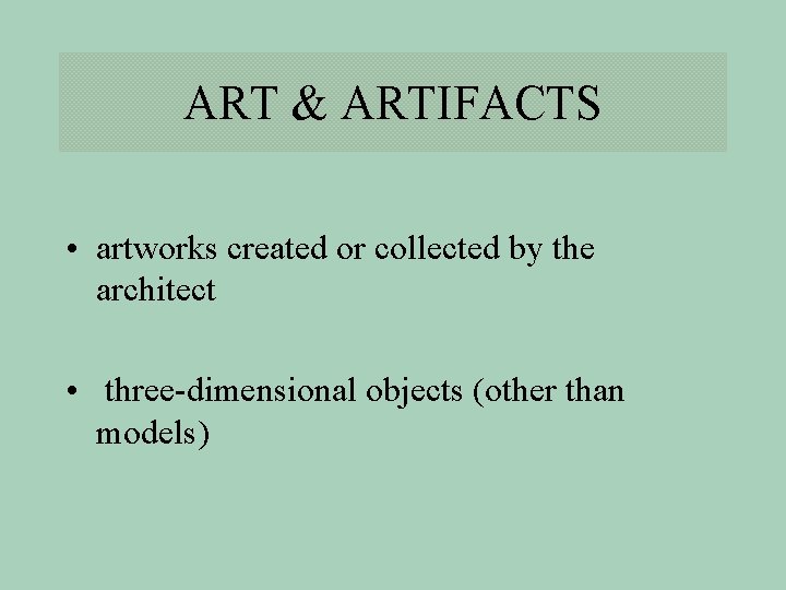 ART & ARTIFACTS • artworks created or collected by the architect • three-dimensional objects
