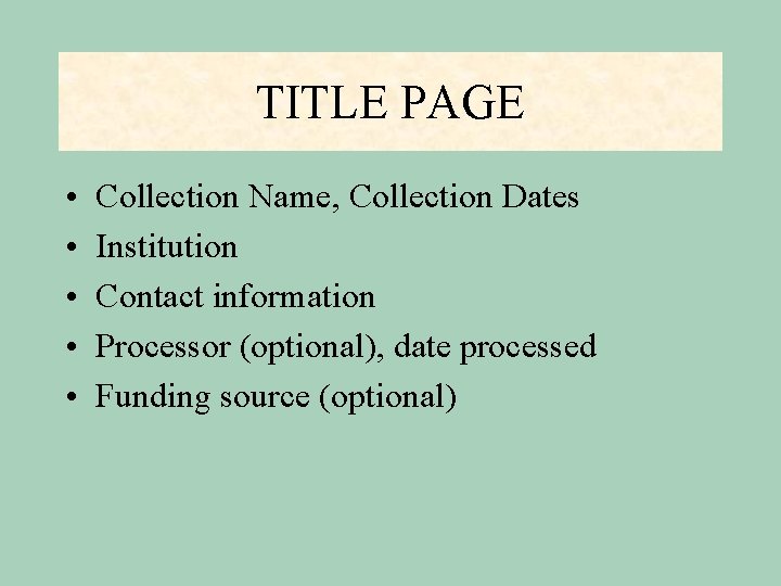 TITLE PAGE • • • Collection Name, Collection Dates Institution Contact information Processor (optional),