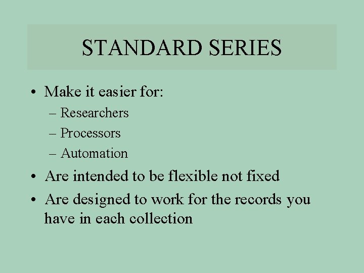 STANDARD SERIES • Make it easier for: – Researchers – Processors – Automation •