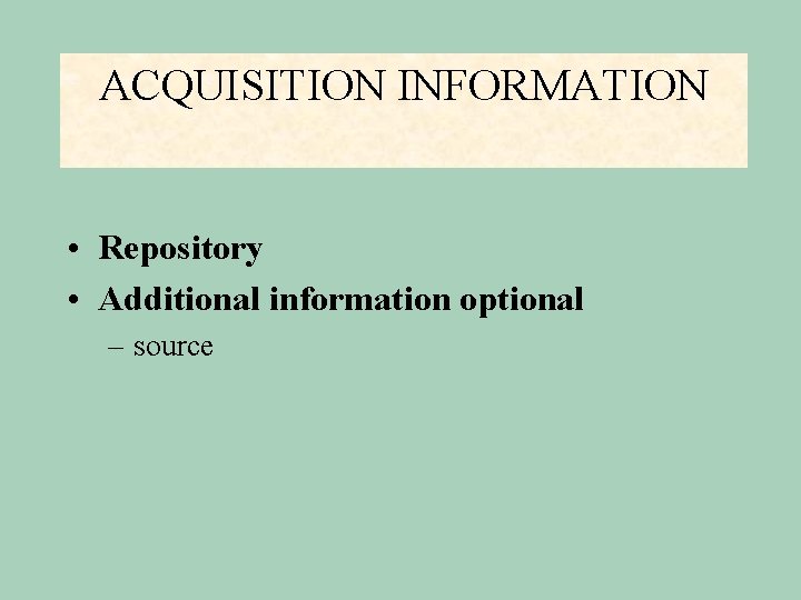 ACQUISITION INFORMATION • Repository • Additional information optional – source 