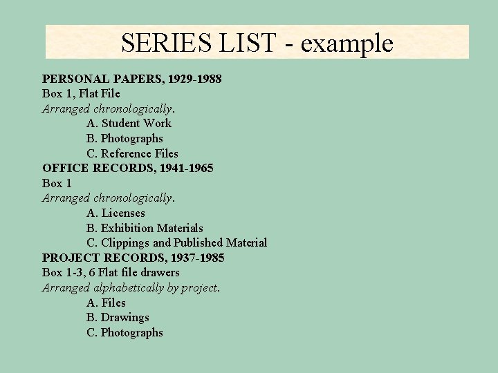 SERIES LIST - example PERSONAL PAPERS, 1929 -1988 Box 1, Flat File Arranged chronologically.