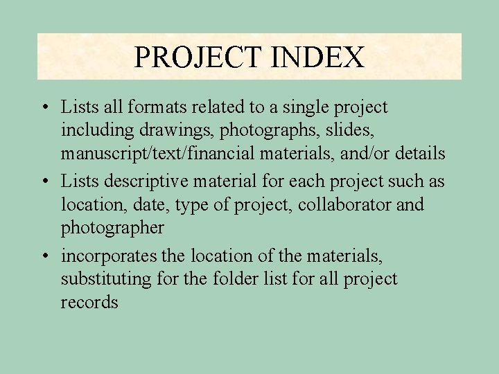 PROJECT INDEX • Lists all formats related to a single project including drawings, photographs,