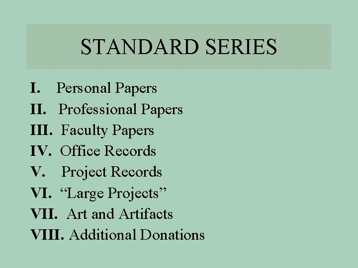 STANDARD SERIES I. Personal Papers II. Professional Papers III. Faculty Papers IV. Office Records