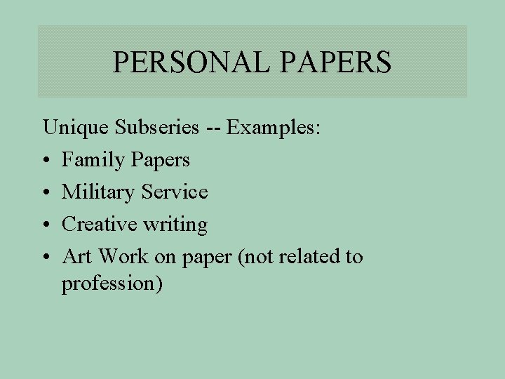 PERSONAL PAPERS Unique Subseries -- Examples: • Family Papers • Military Service • Creative