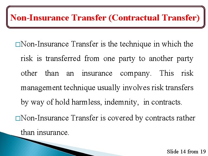 Non-Insurance Transfer (Contractual Transfer) � Non-Insurance Transfer is the technique in which the risk