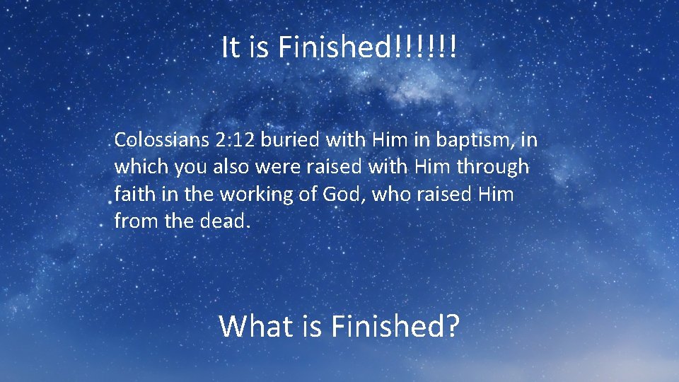 It is Finished!!!!!! Colossians 2: 12 buried with Him in baptism, in which you
