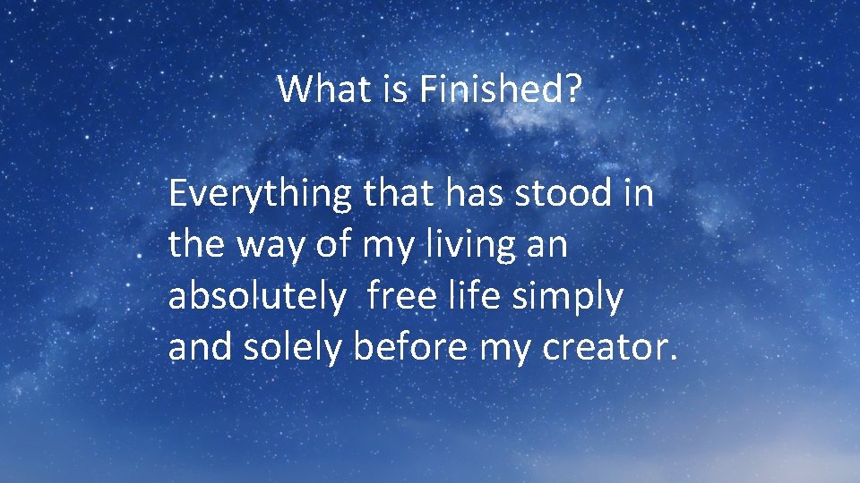 What is Finished? Everything that has stood in the way of my living an