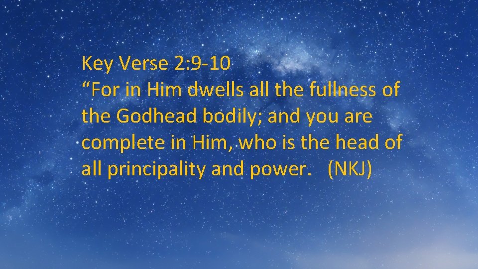 Key Verse 2: 9 -10 “For in Him dwells all the fullness of the