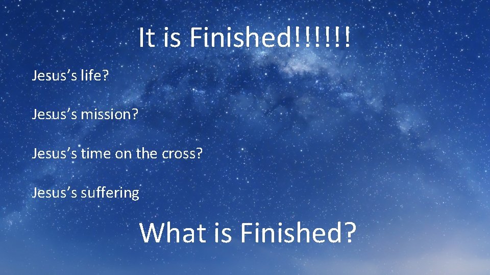 It is Finished!!!!!! Jesus’s life? Jesus’s mission? Jesus’s time on the cross? Jesus’s suffering