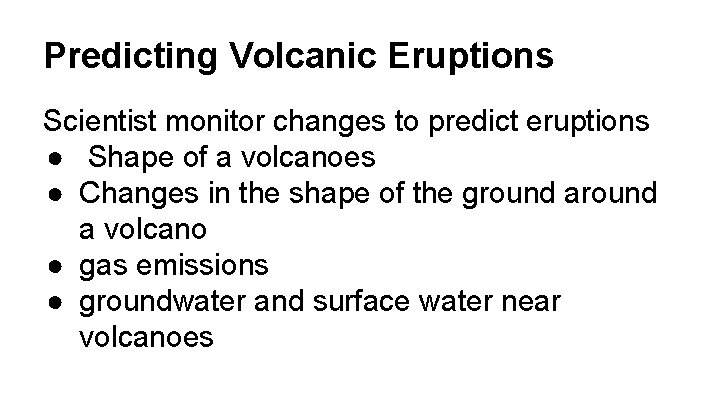 Predicting Volcanic Eruptions Scientist monitor changes to predict eruptions ● Shape of a volcanoes