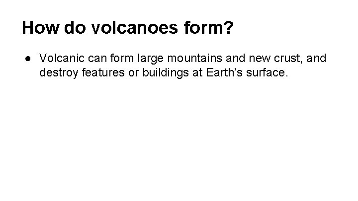 How do volcanoes form? ● Volcanic can form large mountains and new crust, and