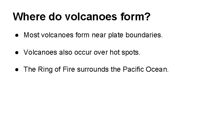Where do volcanoes form? ● Most volcanoes form near plate boundaries. ● Volcanoes also